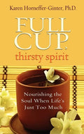 Full Cup, Thirsty Spirit: Nourishing the Soul When Life's Just Too Much - Paperback