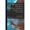Incidents of Travel in Central America, Chiapas, and Yucatan - Hardcover