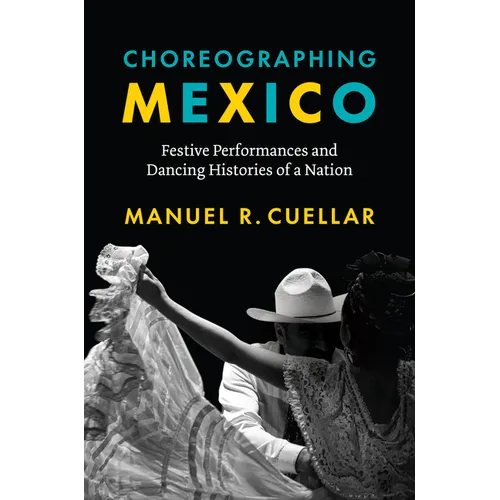 Choreographing Mexico: Festive Performances and Dancing Histories of a Nation - Paperback
