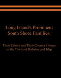 Long Island's Prominent South Shore Families: Their Estates and Their Country Homes in the Towns of Babylon and Islip - Paperback