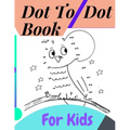 Dot To Dot Book For Kids: Fun Connect The Dots Books for Kids Age 3, 4, 5, 6, 7, 8 Easy Kids Dot To Dot Books Ages 4-6 3-8 3-5 6-8 (Boys & Girls - Paperback