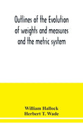 Outlines of the evolution of weights and measures and the metric system - Paperback