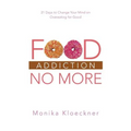 Food Addiction No More: 21 Days to Change Your Mind on Overeating for Good - Paperback