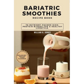 Bariatric Smoothies Recipe Book: 70 Nutrient-Packed High-Protein Blends for a Healthy Lifestyle. - Paperback
