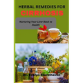 Herbal Remedies for Cirrhosis: Nurturing Your Liver Back to Health - Paperback