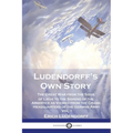 Ludendorff's Own Story: The Great War from the Siege of Li鑒e to the Signing of the Armistice as Viewed from the Grand Headquarters of the Ger - Paperback
