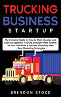 Trucking Business Startup: The Complete Guide to Start and Scale a Successful Trucking Company from Scratch. Be Your Own Boss and Become a 6 Figu - Hardcover