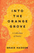 Into the Orange Grove: A Collection of Poetry - Paperback
