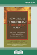 Surviving a Borderline Parent: How to Heal Your Childhood Wounds & Build Trust, Boundaries, and Self-Esteem (16pt Large Print Edition) - Paperback