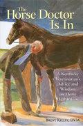 The Horse Doctor Is in: A Kentucky Veterinarian's Advice and Wisdom on Horse Health Care - Paperback