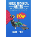 Heroic Technical Writing: Making a Difference in the Workplace and Your Life - Paperback