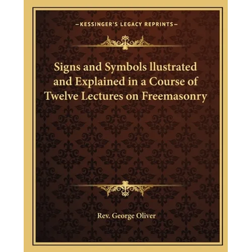 Signs and Symbols llustrated and Explained in a Course of Twelve Lectures on Freemasonry - Paperback
