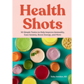 Health Shots: 50 Simple Tonics to Help Improve Immunity, Ease Anxiety, Boost Energy, and More - Hardcover