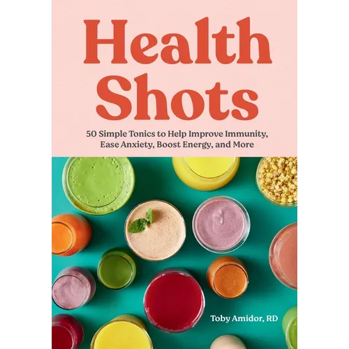 Health Shots: 50 Simple Tonics to Help Improve Immunity, Ease Anxiety, Boost Energy, and More - Hardcover