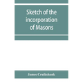 Sketch of the incorporation of Masons: and the Lodge of Glasgow St. John, with much curious and useful information regarding the Trades' house, and Gl - Paperback