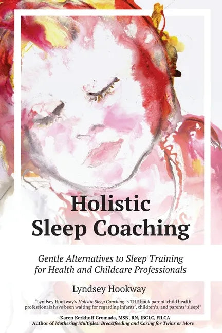 Holistic Sleep Coaching: Gentle Alternatives to Sleep Training for Health and Childcare Professionals - Paperback