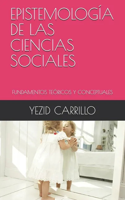 Epistemología de Las Ciencias Sociales: Fundamentos Teóricos Y Conceptuales - Paperback