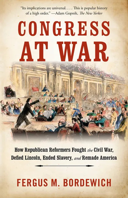 Congress at War: How Republican Reformers Fought the Civil War, Defied Lincoln, Ended Slavery, and Remade America - Paperback