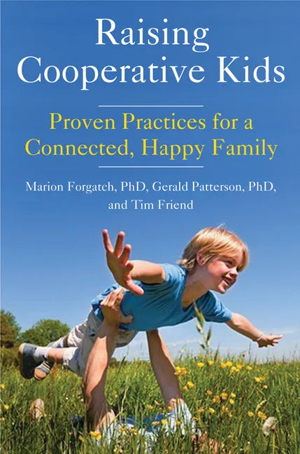 Raising Cooperative Kids: Proven Practices for a Connected, Happy Family (Parenting Book for Readers of the Whole-Brain Child) - Paperback