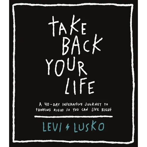 Take Back Your Life: A 40-Day Interactive Journey to Thinking Right So You Can Live Right - Paperback