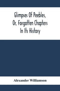 Glimpses Of Peebles, Or, Forgotten Chapters In Its History - Paperback