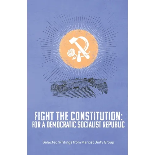 Fight the Constitution: For a Democratic Socialist Republic - Selected Writings from Marxist Unity Group - Paperback