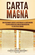 Carta Magna: Una fascinante guía de la historia de la Carta Magna y su influencia en la Inglaterra medieval y el resto del mundo - Hardcover