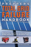 Prepper's Total Grid Failure Handbook: Alternative Power, Energy Storage, Low Voltage Appliances and Other Lifesaving Strategies for Self-Sufficient L - Paperback