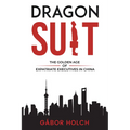 Dragon Suit: The Golden Age of Expatriate Executives In China - Paperback