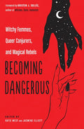 Becoming Dangerous: Witchy Femmes, Queer Conjurers, and Magical Rebels - Paperback