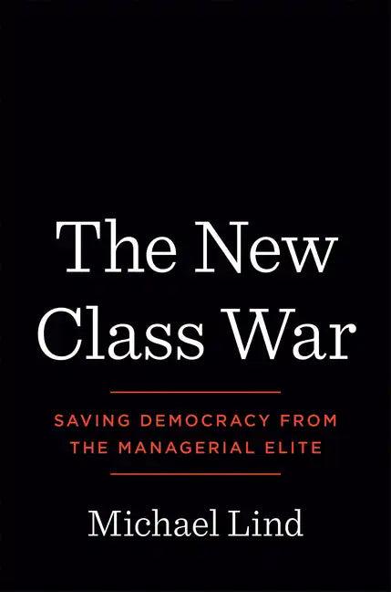 The New Class War: Saving Democracy from the Managerial Elite - Hardcover