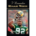I Remember Reggie White: Friends, Teammates, and Coaches Talk about the Nfl's Minister of Defense - Hardcover
