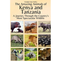 The Amazing Animals of Kenya and Tanzania: A Journey Through the Region's Most Spectacular Wildlife - Paperback