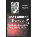 The Loudest Trumpet: Buddy Bolden and the Early History of Jazz - Paperback