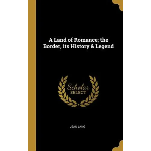 A Land of Romance; the Border, its History & Legend - Hardcover