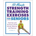 10-Minute Strength Training Exercises for Seniors: Exercises and Routines to Build Muscle, Balance, and Stamina - Paperback