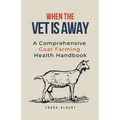 When The Vet Is Away: A Comprehensive Goat Farming Health Handbook - Paperback