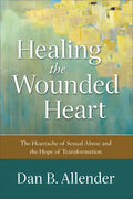 Healing the Wounded Heart: The Heartache of Sexual Abuse and the Hope of Transformation - Paperback