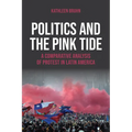 Politics and the Pink Tide: A Comparative Analysis of Protest in Latin America - Hardcover