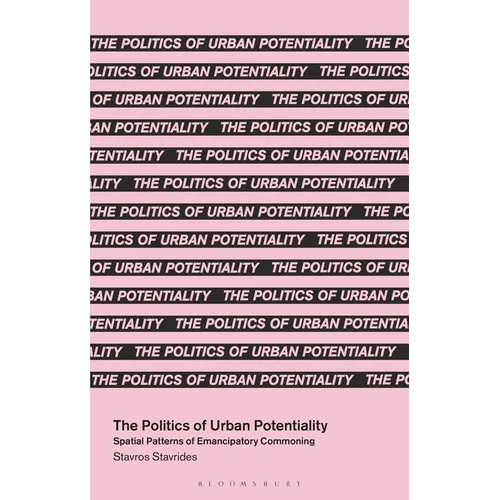 The Politics of Urban Potentiality: Spatial Patterns of Emancipatory Commoning - Hardcover