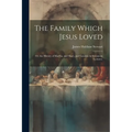 The Family Which Jesus Loved: Or, the History of Martha, and Mary, and Lazarus. in Seventeen Lectures. - Paperback