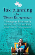 Tax Planning For Women Entrepreneurs: A Strategy to Permanently Reduce Your Taxes and Build Wealth Faster for Early Retirement - Paperback