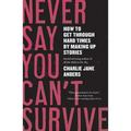 Never Say You Can't Survive: How to Get Through Hard Times by Making Up Stories - Paperback