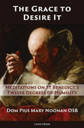 The Grace to Desire It: Meditations on St Benedict's Twelve Degrees of Humility - Paperback