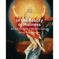 In the Beauty of Holiness: Art and the Bible in Western Culture - Paperback