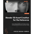 Blender 3D Asset Creation for the Metaverse: Unlock endless possibilities with 3D object creation, including metaverse characters and avatar models - Paperback