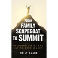 From Family Scapegoat to Summit: Shedding Labels and Paving Your Legacy. Breaking From Family Scapegoating and How to Set Boundaries in a Dysfunctiona - Hardcover