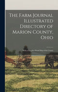 The Farm Journal Illustrated Directory of Marion County, Ohio: With a Complete Road Map of the County - Hardcover