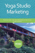 Yoga Studio Marketing: Practical tools, tips and information on how to run a yoga business. - Paperback