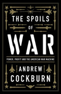 The Spoils of War: Power, Profit and the American War Machine - Paperback